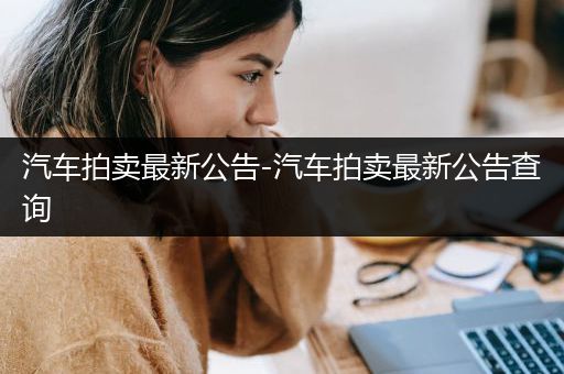 汽车拍卖最新公告-汽车拍卖最新公告查询