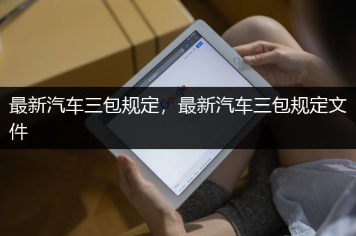 最新汽车三包规定，最新汽车三包规定文件