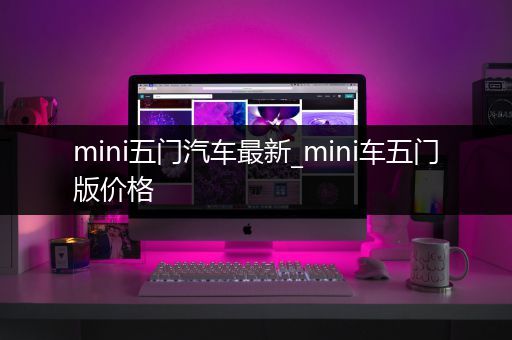 mini五门汽车最新_mini车五门版价格